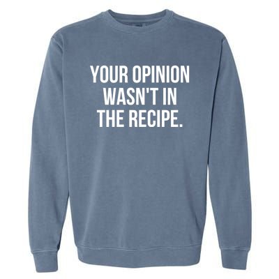 Funny Chef Cook Gift Your Opinion Wasnt In The Recipe Gift Garment-Dyed Sweatshirt