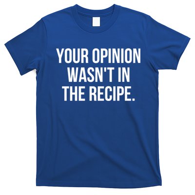 Funny Chef Cook Gift Your Opinion Wasnt In The Recipe Gift T-Shirt