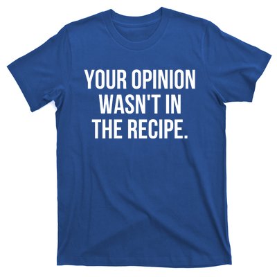 Funny Chef Cook Gift Your Opinion Wasnt In The Recipe Gift T-Shirt