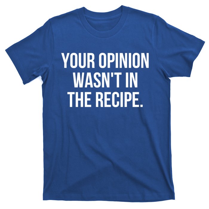 Funny Chef Cook Gift Your Opinion Wasnt In The Recipe Gift T-Shirt