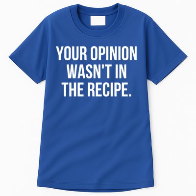 Funny Chef Cook Gift Your Opinion Wasnt In The Recipe Gift Tall T-Shirt