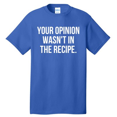 Funny Chef Cook Gift Your Opinion Wasnt In The Recipe Gift Tall T-Shirt