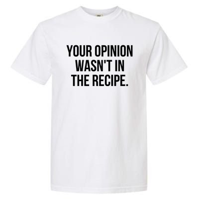 Funny Chef Cook Gift Your Opinion Wasnt In The Recipe Gift Garment-Dyed Heavyweight T-Shirt