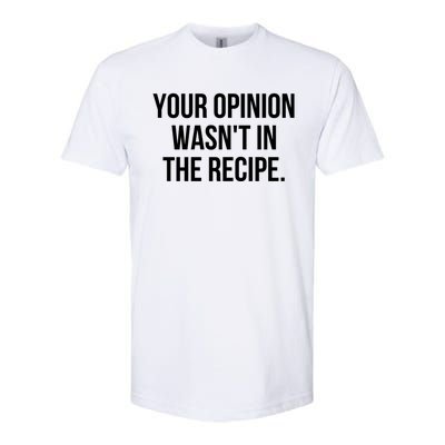 Funny Chef Cook Gift Your Opinion Wasnt In The Recipe Gift Softstyle CVC T-Shirt