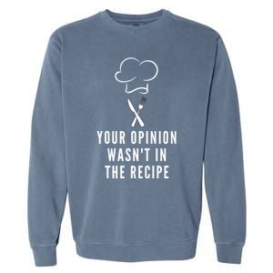 Funny Chef Cooking Your Opinion Wasnt In The Recipe Funny Gift Garment-Dyed Sweatshirt