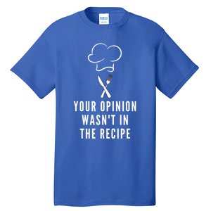 Funny Chef Cooking Your Opinion Wasnt In The Recipe Funny Gift Tall T-Shirt