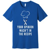 Funny Chef Cooking Your Opinion Wasnt In The Recipe Funny Gift Premium T-Shirt