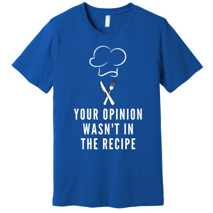 Funny Chef Cooking Your Opinion Wasnt In The Recipe Funny Gift Premium T-Shirt