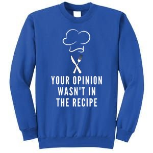 Funny Chef Cooking Your Opinion Wasnt In The Recipe Funny Gift Tall Sweatshirt