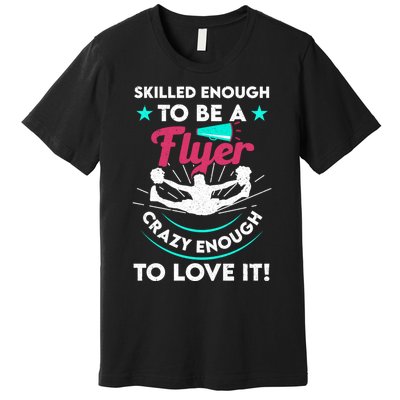 Funny Cheer Cheerleader Skilled Enough To Be A Flyer Coach Gift Premium T-Shirt