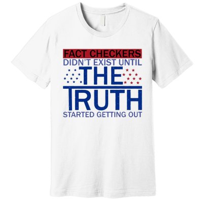 Fact Checkers Didn’T Exist Until The Truth Started Getting Out Premium T-Shirt