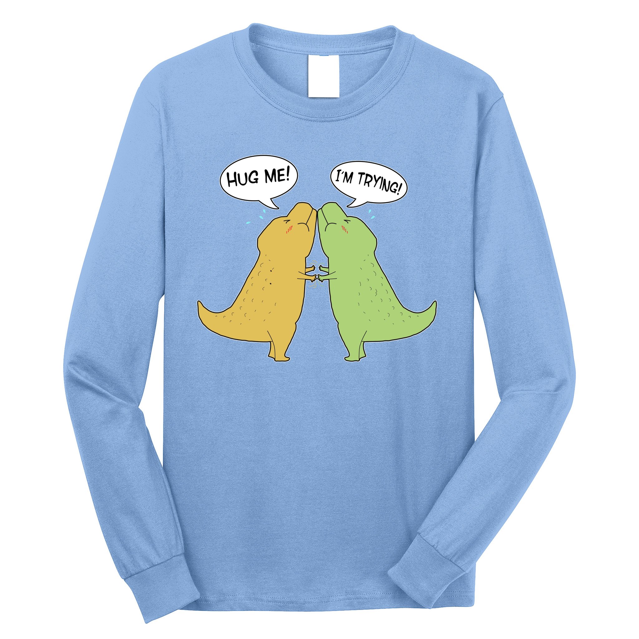 Funny Cute Dinosaur Trex Hug Me I'm Trying Long Sleeve Shirt