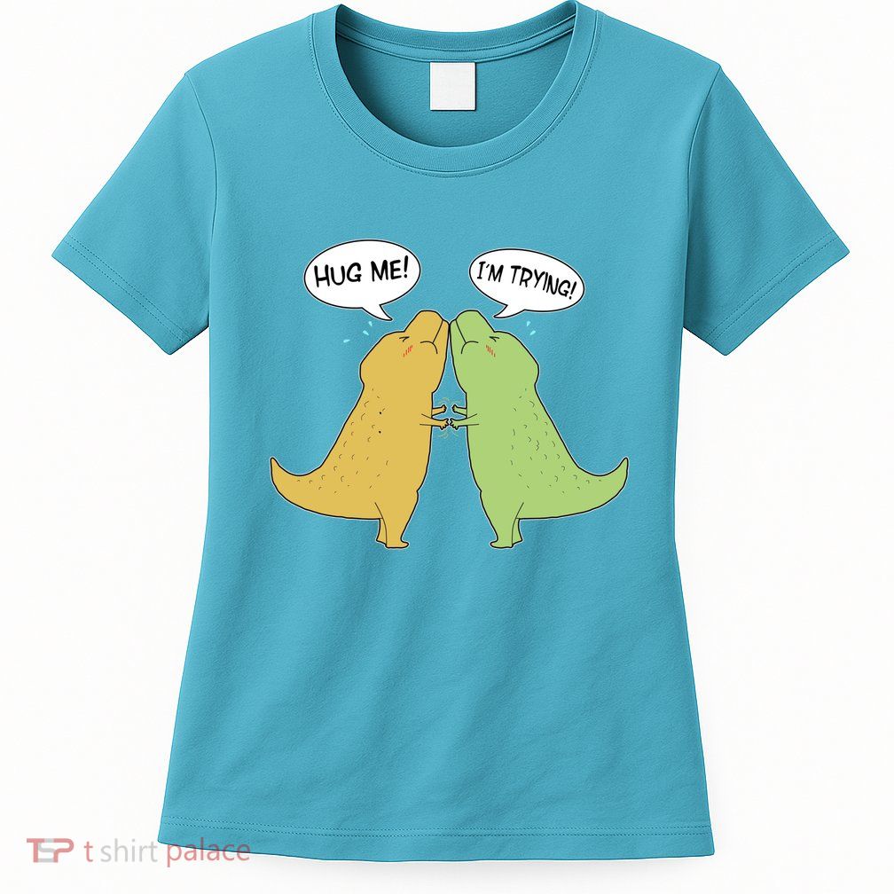 Funny Cute Dinosaur Trex Hug Me I'm Trying Womens T-Shirt