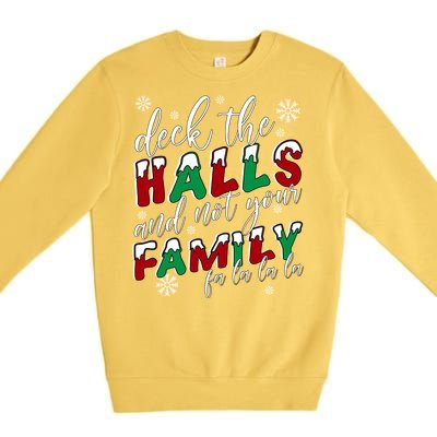 Funny Christmas Deck The Halls And Not Your Family Holiday Gift Premium Crewneck Sweatshirt