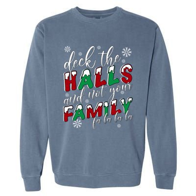 Funny Christmas Deck The Halls And Not Your Family Holiday Gift Garment-Dyed Sweatshirt