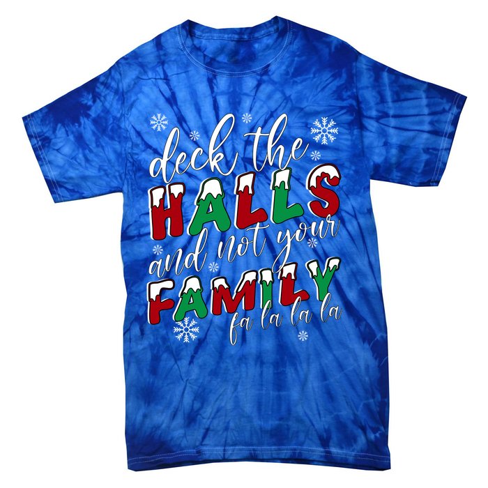 Funny Christmas Deck The Halls And Not Your Family Holiday Gift Tie-Dye T-Shirt