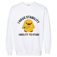 Funny Cute Duck Funny I Have Stability Ability To Stab Garment-Dyed Sweatshirt