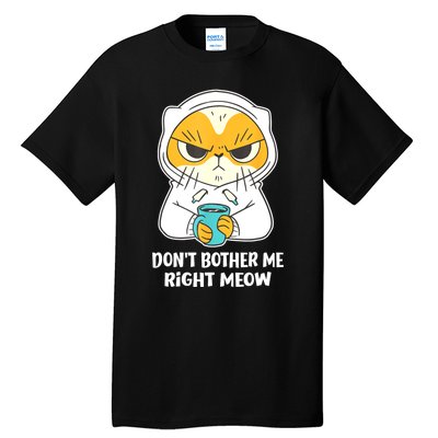 Funny Cat Dont Bother Me Right Meow Coffee Gits Tall T-Shirt