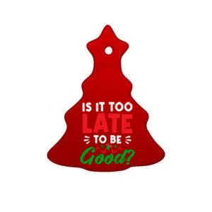 Funny Christmas Decorating Is It Too Late To Be Good Santa Cute Gift Ceramic Tree Ornament