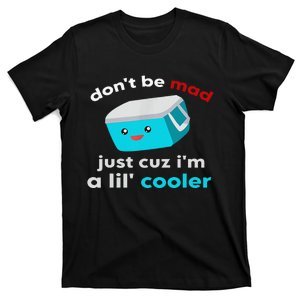 Funny Cooler Don't Be Mad Just Cause I'm A Lil' Cooler T-Shirt