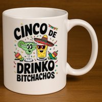 Funny Cinco De Drinko Bitchachos Margirita Tequila  11oz C Handle Ceramic Mug