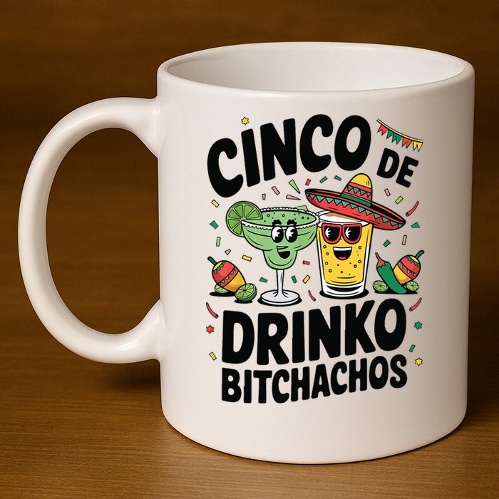 Funny Cinco De Drinko Bitchachos Margirita Tequila  11oz C Handle Ceramic Mug