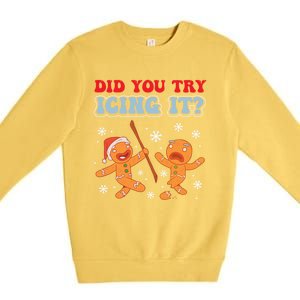 Funny Christmas Did You Try Icing It Gingerbread Nursing Cool Gift Premium Crewneck Sweatshirt