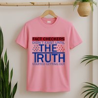 Fact Checkers Didn’T Exist Until The Truth Started Getting Out T-Shirt