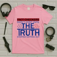 Fact Checkers Didn’T Exist Until The Truth Started Getting Out T-Shirt