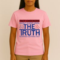 Fact Checkers Didn’T Exist Until The Truth Started Getting Out T-Shirt