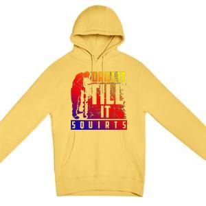 Funny Cute Drill It Till It Squirts For Ice Fishing Lovers Cool Gift Premium Pullover Hoodie