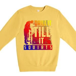 Funny Cute Drill It Till It Squirts For Ice Fishing Lovers Cool Gift Premium Crewneck Sweatshirt