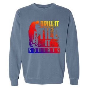 Funny Cute Drill It Till It Squirts For Ice Fishing Lovers Cool Gift Garment-Dyed Sweatshirt