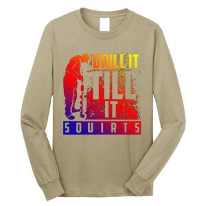 Funny Cute Drill It Till It Squirts For Ice Fishing Lovers Cool Gift Long Sleeve Shirt