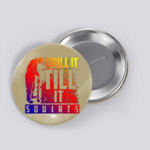 Funny Cute Drill It Till It Squirts For Ice Fishing Lovers Cool Gift Button