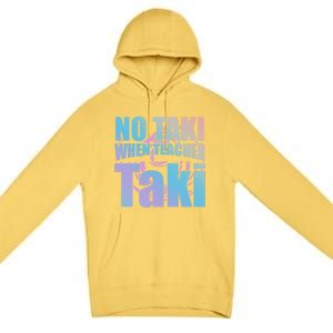 Funny Cute Education Classroom No Taki When Teacher Taki Gift Premium Pullover Hoodie