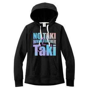 Funny Cute Education Classroom No Taki When Teacher Taki Gift Women's Fleece Hoodie