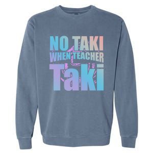 Funny Cute Education Classroom No Taki When Teacher Taki Gift Garment-Dyed Sweatshirt