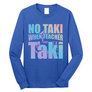 Funny Cute Education Classroom No Taki When Teacher Taki Gift Long Sleeve Shirt