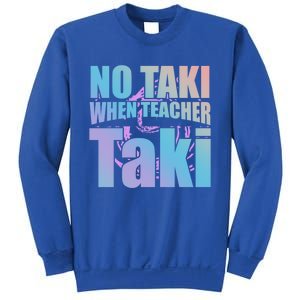 Funny Cute Education Classroom No Taki When Teacher Taki Gift Sweatshirt