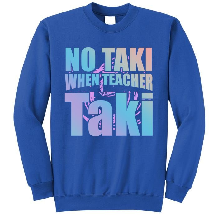 Funny Cute Education Classroom No Taki When Teacher Taki Gift Sweatshirt