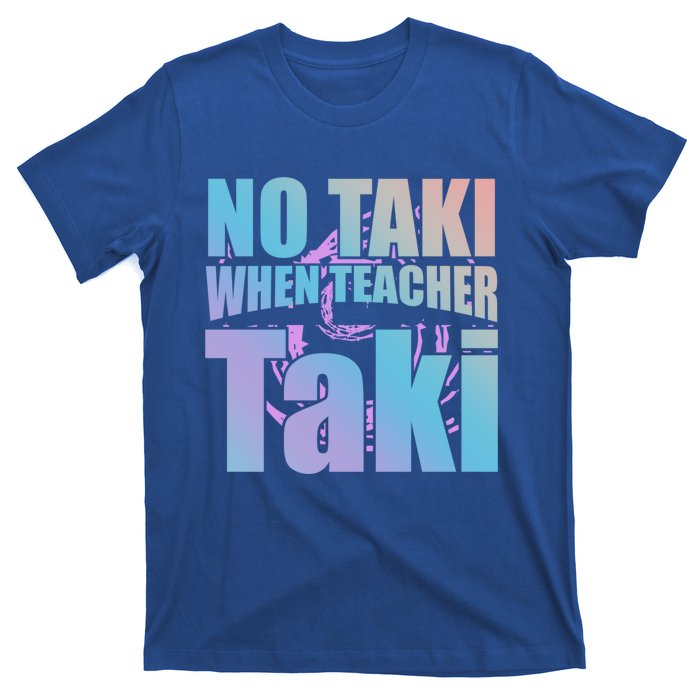 Funny Cute Education Classroom No Taki When Teacher Taki Gift T-Shirt