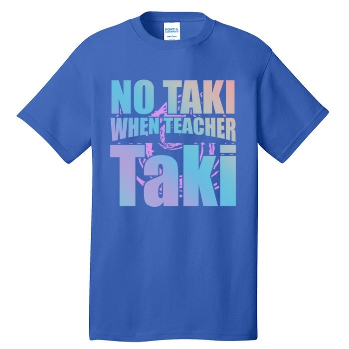 Funny Cute Education Classroom No Taki When Teacher Taki Gift Tall T-Shirt