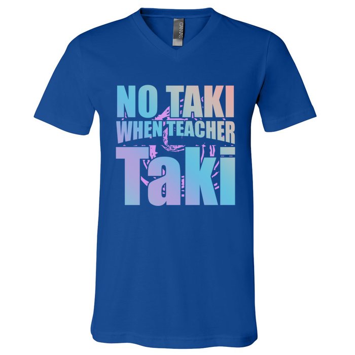 Funny Cute Education Classroom No Taki When Teacher Taki Gift V-Neck T-Shirt