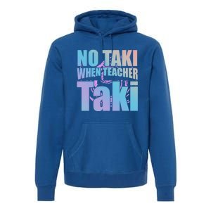 Funny Cute Education Classroom No Taki When Teacher Taki Gift Premium Hoodie