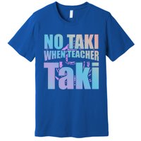 Funny Cute Education Classroom No Taki When Teacher Taki Gift Premium T-Shirt