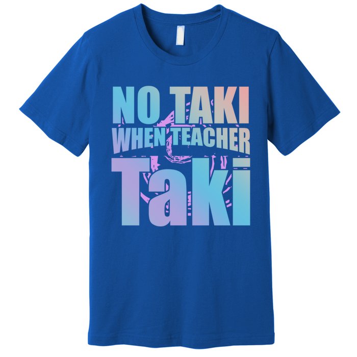 Funny Cute Education Classroom No Taki When Teacher Taki Gift Premium T-Shirt