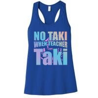 Funny Cute Education Classroom No Taki When Teacher Taki Gift Women's Racerback Tank