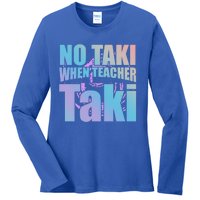 Funny Cute Education Classroom No Taki When Teacher Taki Gift Ladies Long Sleeve Shirt