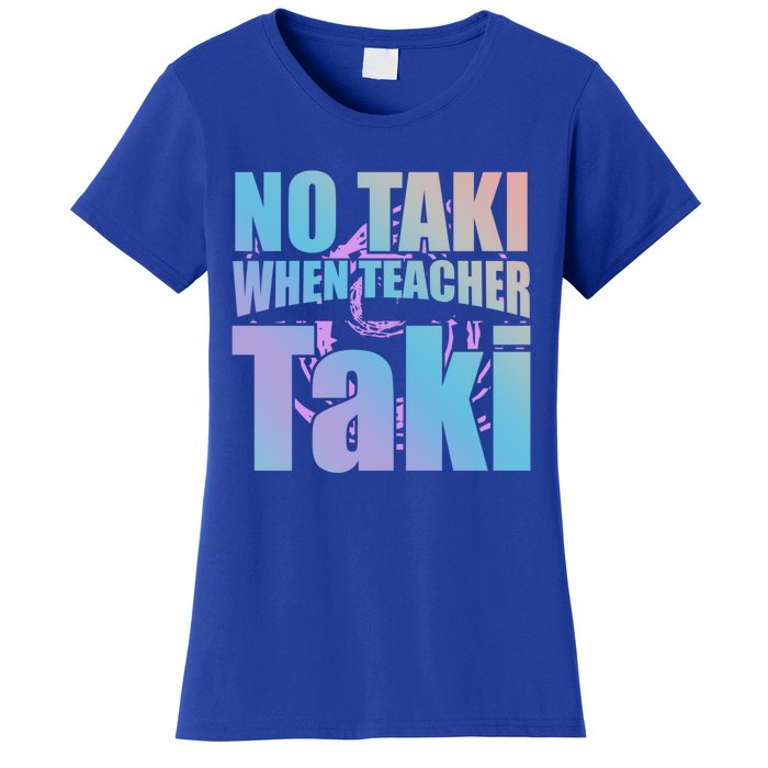 Funny Cute Education Classroom No Taki When Teacher Taki Gift Women's T-Shirt